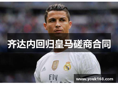 齐达内回归皇马磋商合同